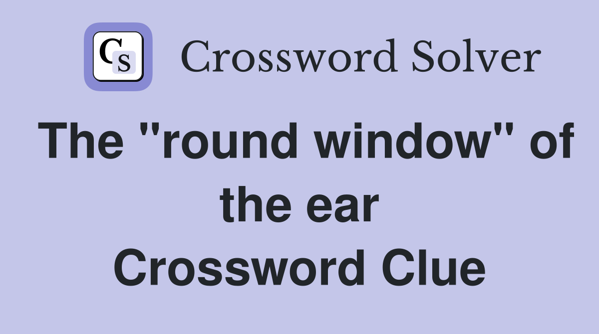 The "round window" of the ear Crossword Clue Answers Crossword Solver